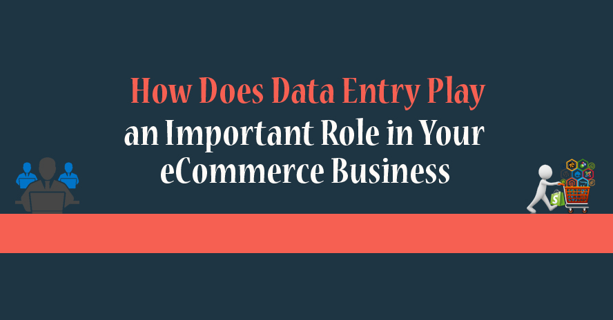 How Does Data Entry Play an Important Role in Your eCommerce Business