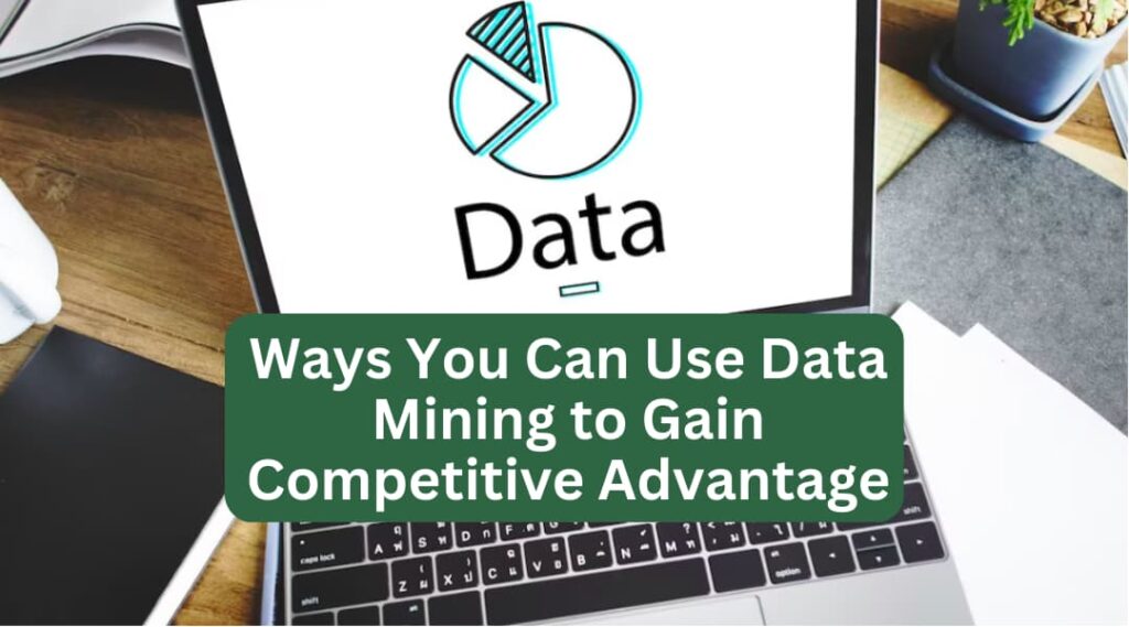 5 ways you can use data mining to gain competitive advantage