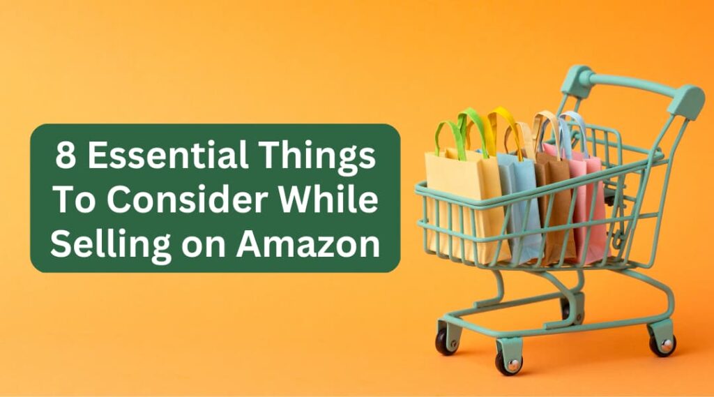 8 essential things to consider while selling on amazon